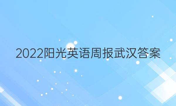 2022阳光英语周报武汉答案