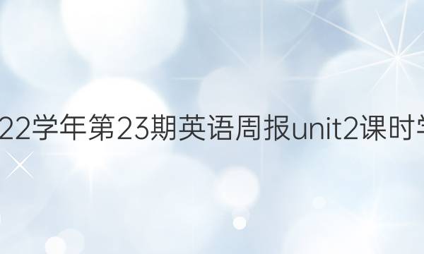 2020年-2022学年第23期英语周报unit2课时学案参考答案