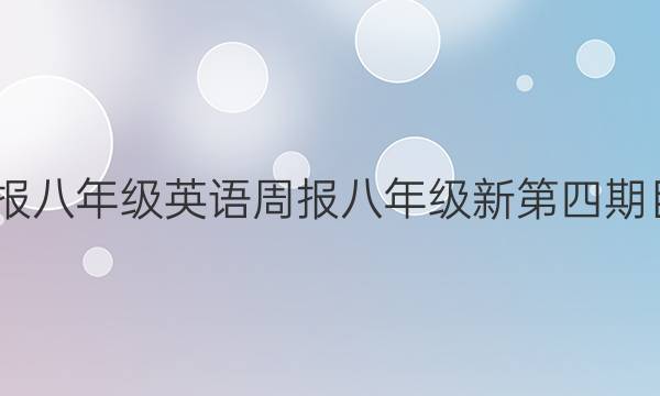 英语英语周报八英语周报八年级英语周报八年级新第四期目标2019至2022