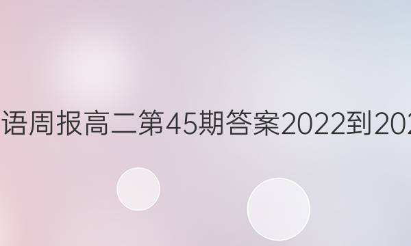 英语周报高二第45期答案2022-2022