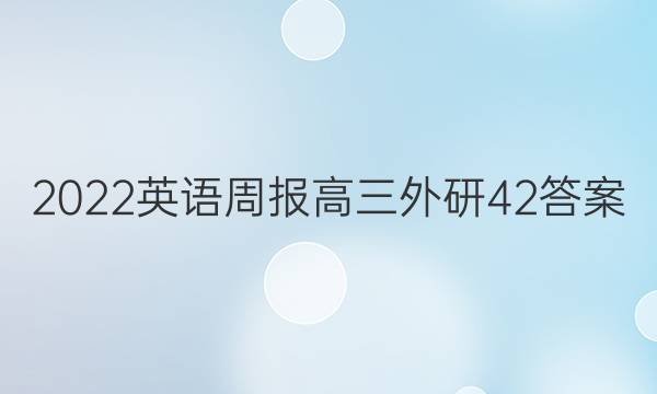 2022 英语周报 高三 外研 42答案