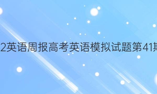 20192022英语周报高考英语模拟试题第41期XN答案