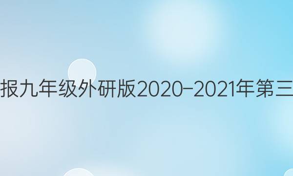 英语周报九年级外研版2020–2021年第三期答案