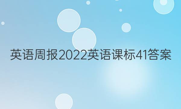 英语周报2022英语 课标 41答案