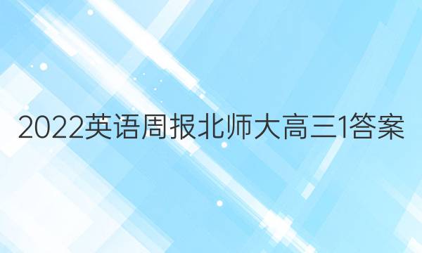 2022英语周报北师大高三1答案