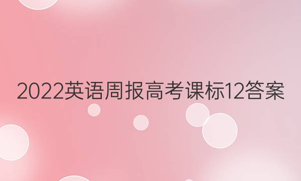 2022 英语周报 高考 课标 12答案