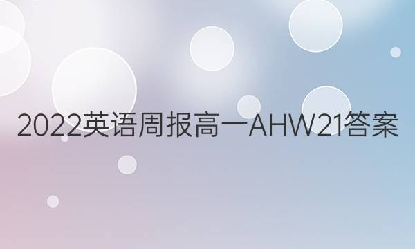 2022 英语周报 高一 AHW 21答案
