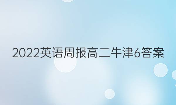 2022 英语周报 高二 牛津 6答案