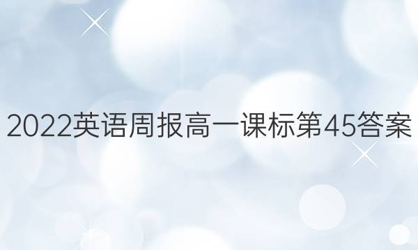 2022英语周报高一课标第45答案