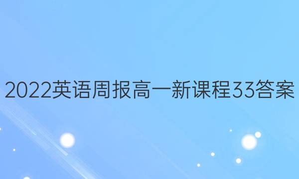 2022英语周报高一新课程33答案