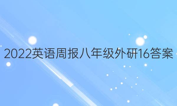 2022英语周报 八年级 外研 16答案