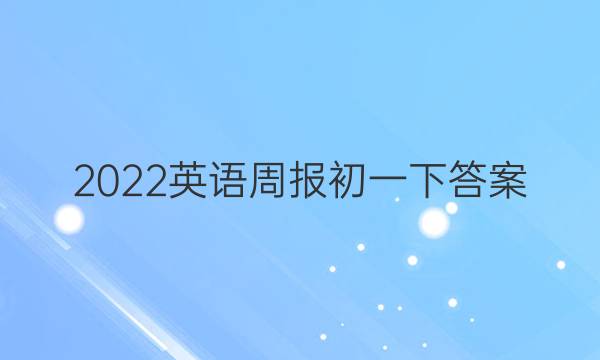 2022英语周报初一下答案