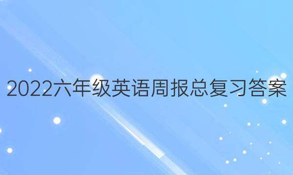 2022六年级英语周报总复习答案