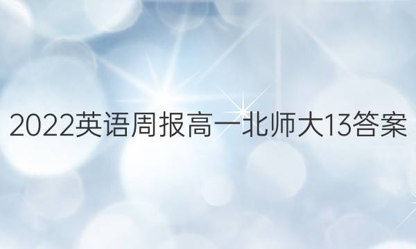 2022英语周报高一北师大13答案