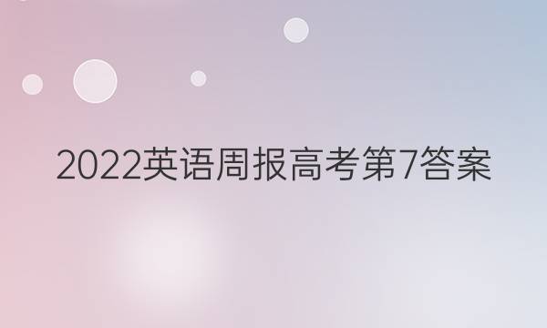 2022英语周报高考第7答案