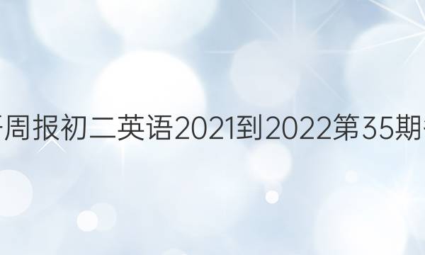 英语周报初二英语2021-2022第35期答案