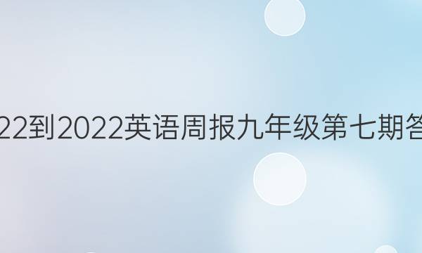 2022-2022英语周报九年级第七期答案