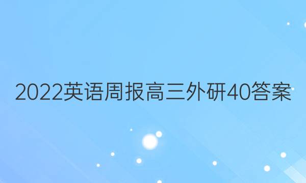 2022英语周报高三外研40答案