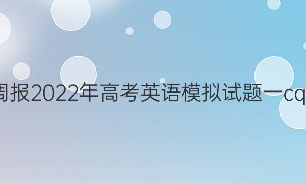 英语周报2022年高考英语模拟试题一cqy答案