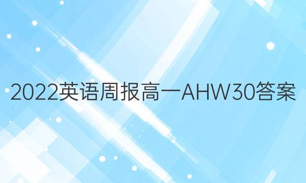 2022 英语周报 高一 AHW 30答案