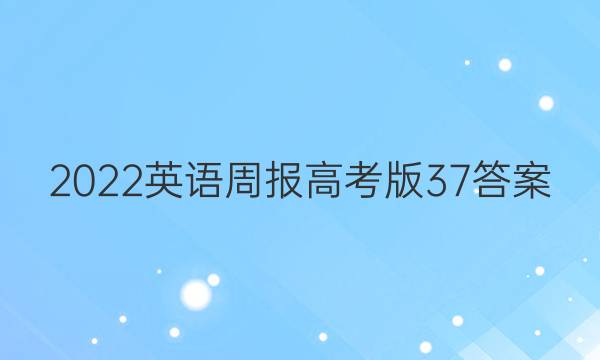2022英语周报高考版37答案