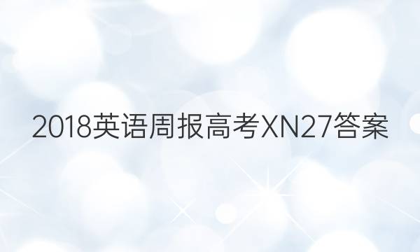 2018英语周报 高考 XN 27答案