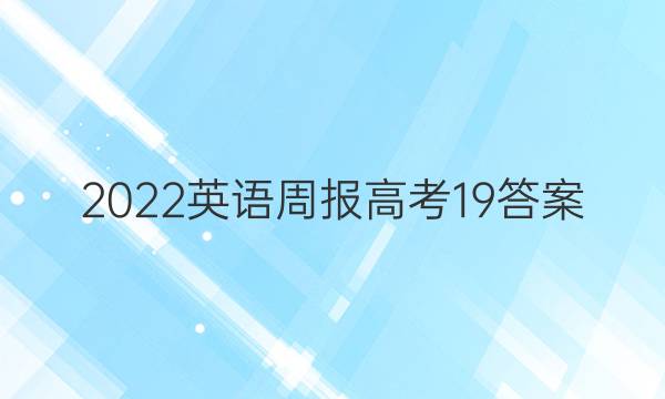 2022英语周报高考19答案