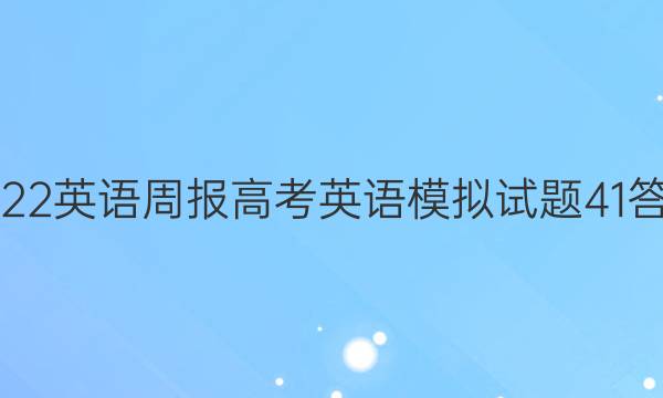 2022 英语周报 高考英语 模拟试题41答案