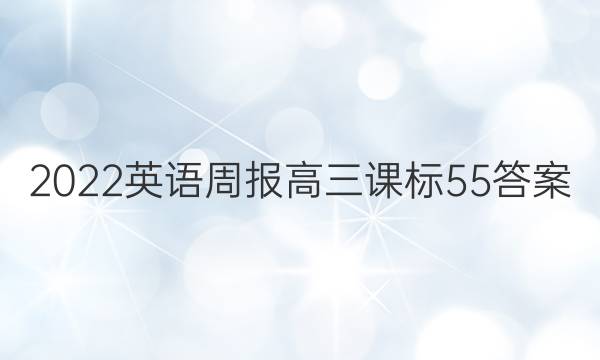 2022 英语周报 高三 课标 55答案