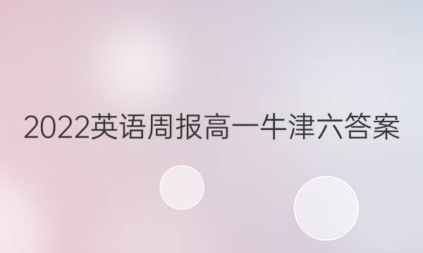 2022英语周报高一牛津六答案