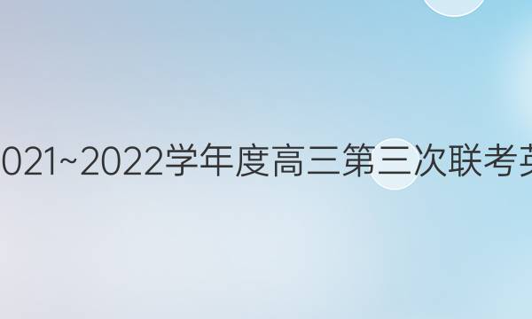 名校大联考 2021~2022学年度高三第三次联考英语试题答案