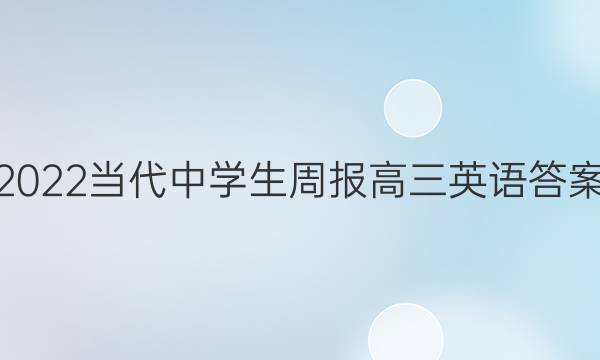 2022当代中学生周报高三英语答案