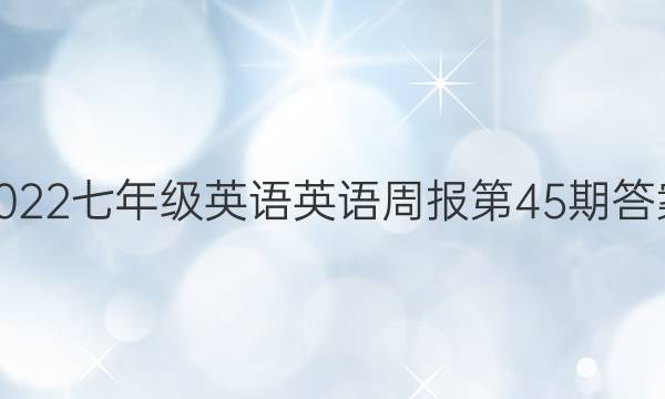 2022七年级英语英语周报第45期答案
