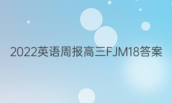 2022 英语周报 高三 FJM 18答案