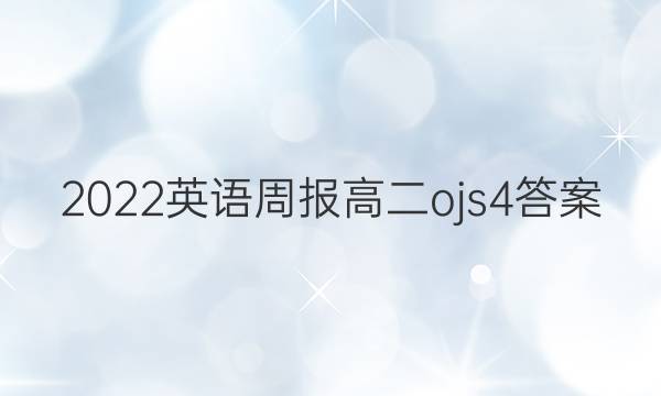 2022 英语周报 高二 ojs 4答案