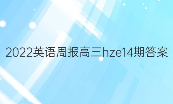 2022英语周报高三hze14期答案