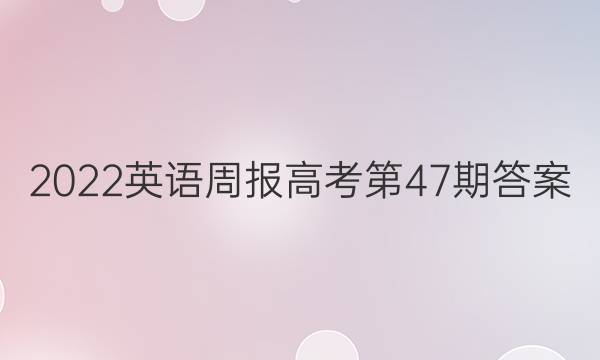 2022英语周报高考第47期答案