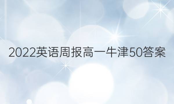 2022 英语周报 高一 牛津 50答案