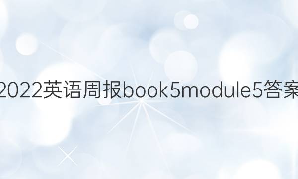 2022英语周报book5module5答案