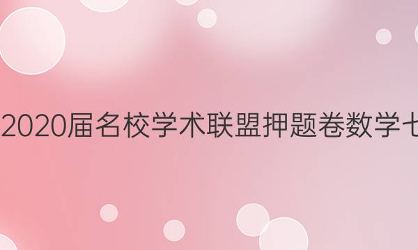 20222020届名校学术联盟押题卷数学七答案