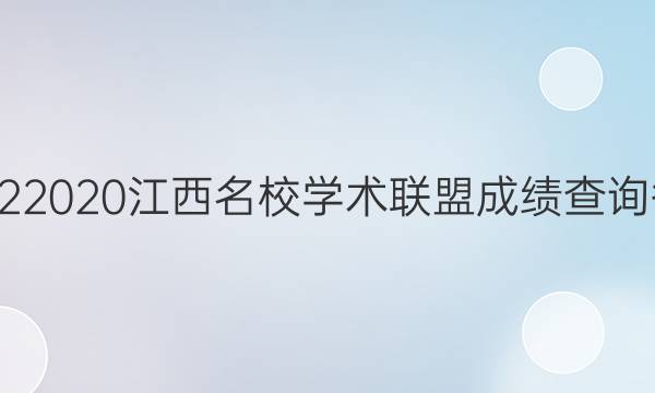 20222020江西名校学术联盟成绩查询答案