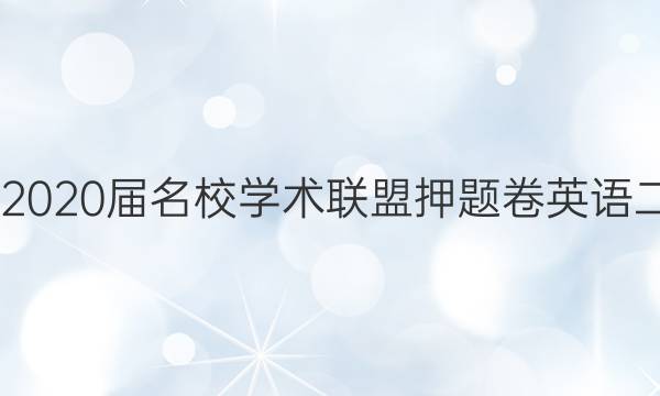 20222020届名校学术联盟押题卷英语二答案