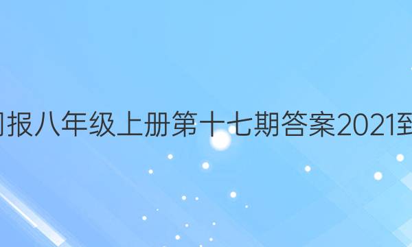 英语周报八年级上册第十七期答案2021-2022
