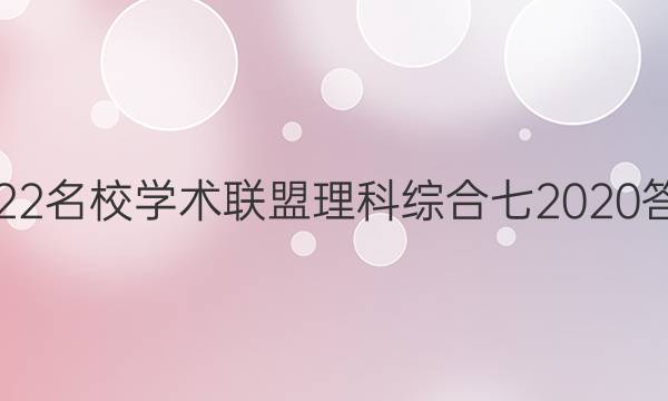 2022名校学术联盟理科综合七2020答案