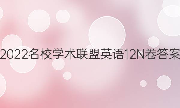2022名校学术联盟英语12N卷答案