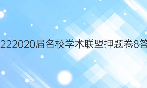 20222020届名校学术联盟押题卷8答案
