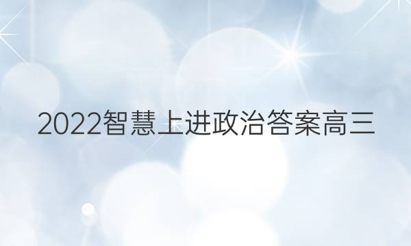 2022智慧上进政治答案高三