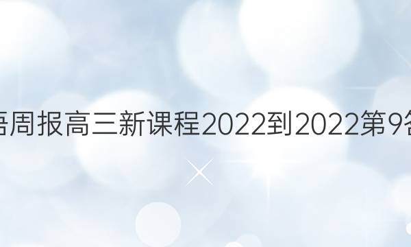 英语周报高三新课程2022-2022第9答案