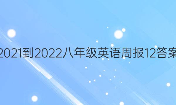 2021-2022八年级英语周报12答案