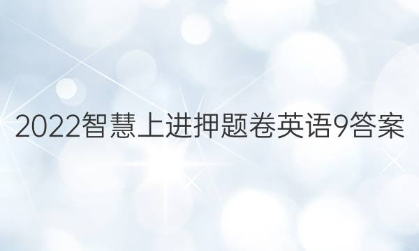 2022智慧上进押题卷英语9答案